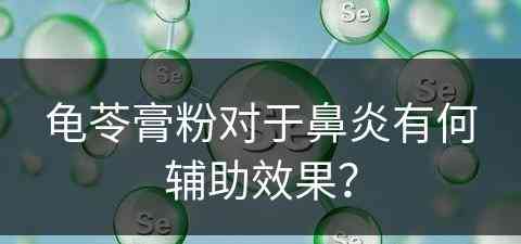 龟苓膏粉对于鼻炎有何辅助效果？